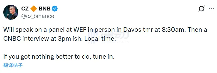 CZ: Today will speak at the Davos Forum panel discussion, followed by a CNBC interview CZ: Today will speak at the Davos Forum panel discussion, followed by a CNBC interview